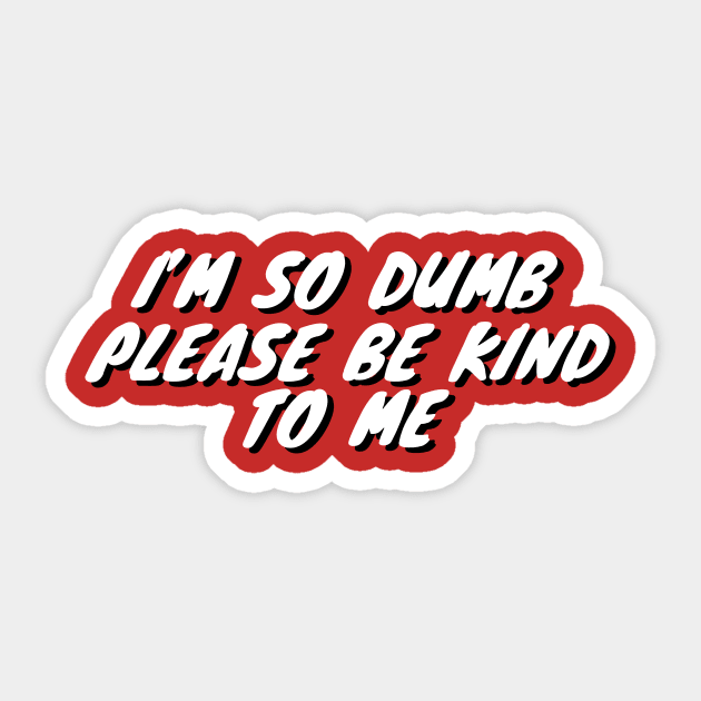 Im So Dumb Please Be Kind To Me Sticker by Choc7.YT